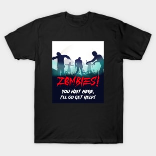 Zombies! You wait here, I'll go get help! T-Shirt